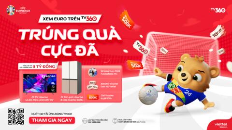 Xem Euro 2024 trên TV360 có cơ hội trúng quà