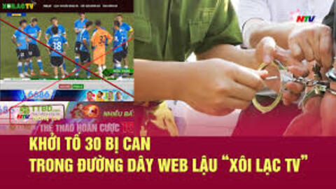 Khởi tố 30 bị can liên quan đến web lậu 'Xôi Lạc TV'