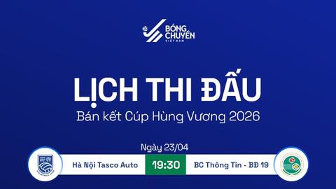 Lịch thi đấu bán kết Giải bóng chuyền Cúp Hùng Vương 2026