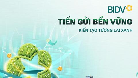 Gía trị vượt trội từ sản phẩm "Tiền gửi bền vững" của BIDV
